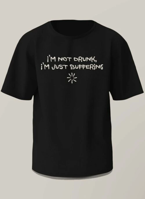 Buffering Mode: JK’s Hilarious “I’m not drunk. Im just buffering” Tee